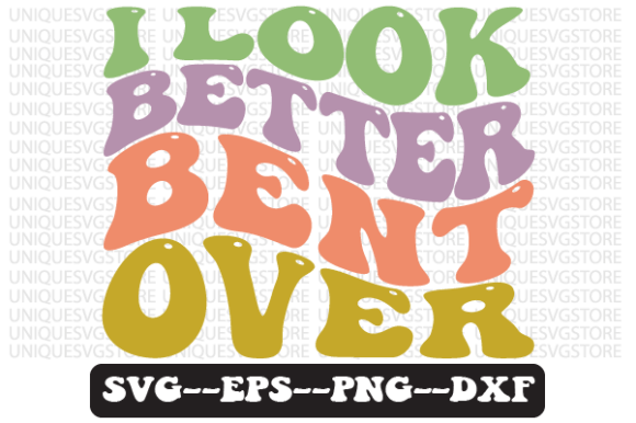 I Look Better Bent over Wavy Retro SVG Graphics