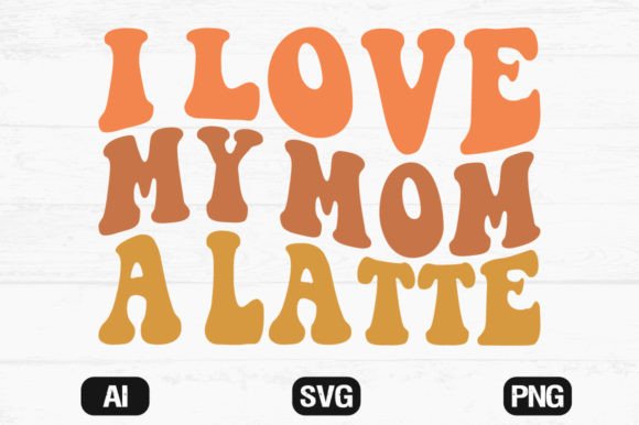 I Love My Mom a Latte Retro Wavy SVG File: Graphics for Crafts & Branding