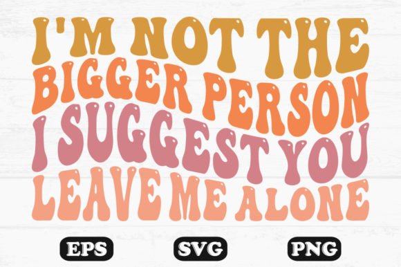 I’m Not the Bigger Person Wavy SVG PNG — Graphics for Crafts