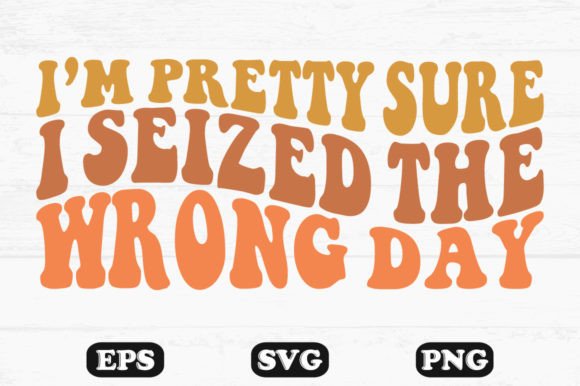Im Pretty Sure I Seized the Wrong Day
